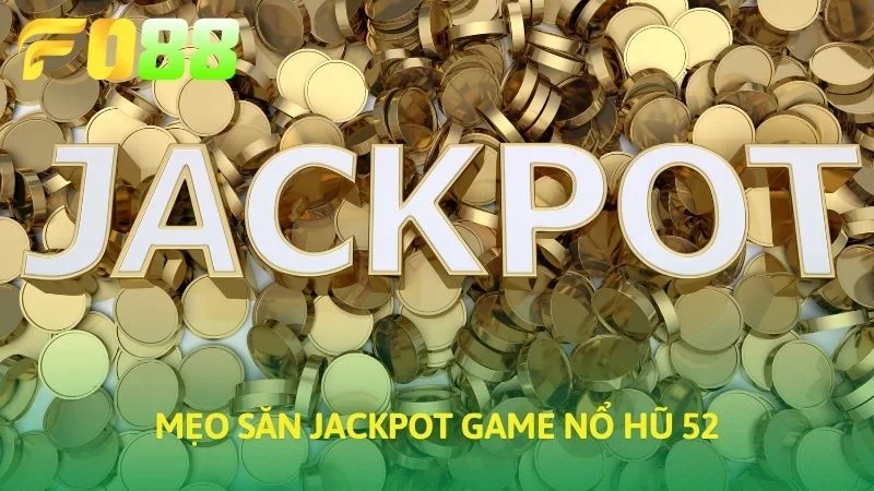 Mẹo săn Jackpot game Nổ Hũ 52