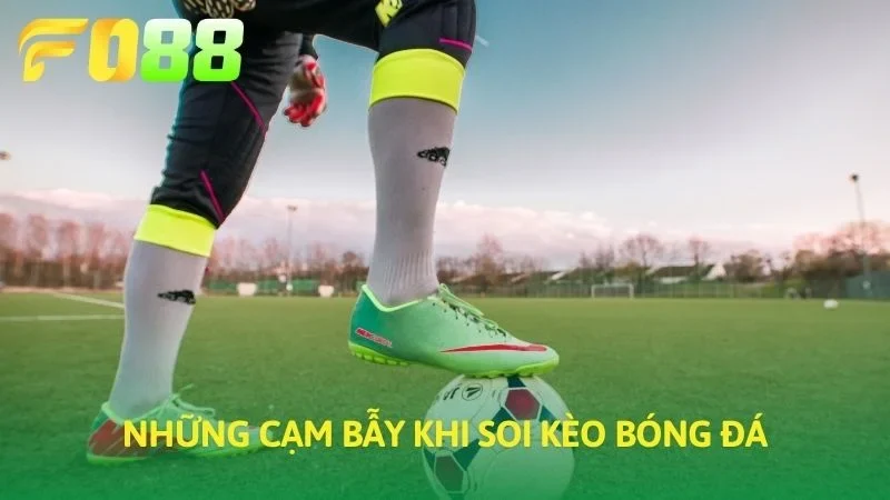 Những cạm bẫy khi soi Kèo bóng đá