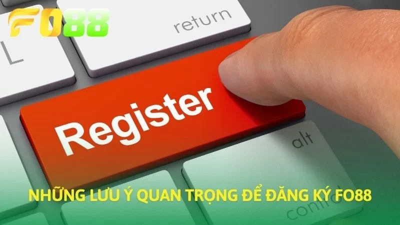 Những lưu ý quan trọng để đăng ký FO88