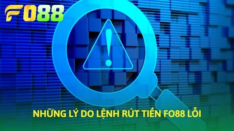 Những lý do lệnh rút tiền FO88 lỗi