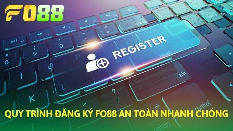 Quy trình đăng ký FO88 an toàn nhanh chóng